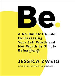 Be A No-Bullsht Guide to Increasing Your Self Worth and Net Worth by Simply Being Yourself [Audiobook]