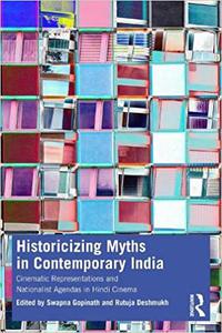 Historicizing Myths in Contemporary India Cinematic Representations and Nationalist Agendas in Hindi Cinema