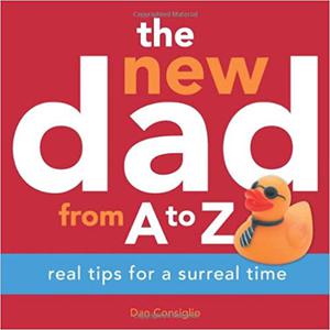 The New Dad from A to Z Real Tips for a Surreal Time
