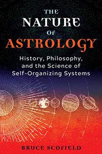 The Nature of Astrology History, Philosophy, and the Science of Self-Organizing Systems