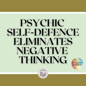 PSYCHIC SELF-DEFENCE ELIMINATES NEGATIVE THINKING by LIBROTEKA
