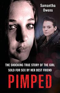 Pimped The Shocking True Story of the Girl Sold for Sex by Her Best Friend 