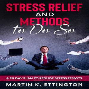 Stress Relief and Methods to Do So by Martin K. Ettington