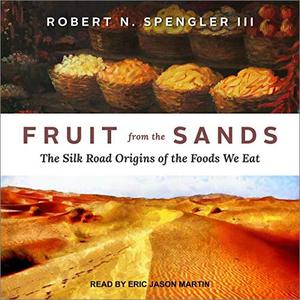 Fruit from the Sands The Silk Road Origins of the Foods We Eat [Audiobook]