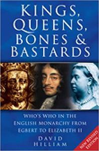 Kings, Queens, Bones & Bastards Who's Who in the English Monarchy from Egbert to Elizabeth II