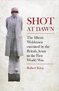 Shot at Dawn The Fifteen Welshmen Executed by the British Army in the First World War