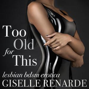 Too Old For This by Giselle Renarde