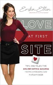 Love at First Site Tips and Tales for Online Dating Success from a Modern-Day Matchmaker