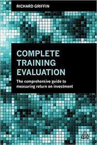 Complete Training Evaluation The Comprehensive Guide to Measuring Return on Investment