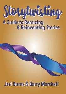 Storytwisting A Guide to Remixing and Reinventing Traditional Stories