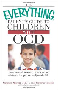 The Everything Parent's Guide to Children with OCD Professional, reassuring advice for raising a happy, well-adjusted c