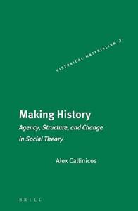 Making History Agency, Structure, and Change in Social Theory