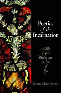 Poetics of the Incarnation Middle English Writing and the Leap of Love