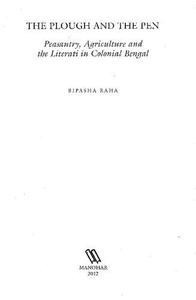 The Plough and the Pen Peasantry, Agriculture and the Literati in Colonial Bengal