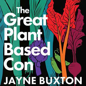 The Great Plant-Based Con Why Eating a Plants-Only Diet Won't Improve Your Health or Save the Planet [Audiobook]