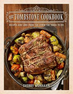 The Tombstone Cookbook Recipes and Lore from the Town Too Tough to Die