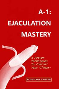 A-1 EJACULATION MASTERY A Proven Technique To Control Your Climax