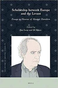 Scholarship between Europe and the Levant Essays in Honour of Alastair Hamilton