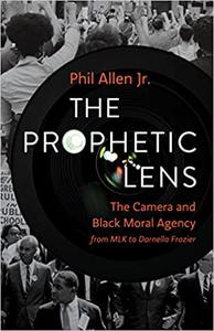 The Prophetic Lens The Camera and Black Moral Agency from MLK to Darnella Frazier