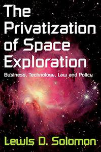 The Privatization of Space Exploration Business, Technology, Law and Policy