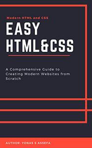 Easy HTML and CSS A Comprehensive Guide to Creating Modern Websites from Scratch