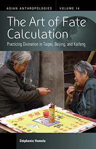 The Art of Fate Calculation Practicing Divination in Taipei, Beijing, and Kaifeng