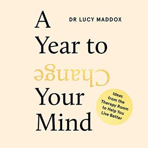 A Year to Change Your Mind Ideas from the Therapy Room to Help You Live Better [Audiobook]