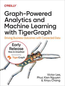 Graph-Powered Analytics and Machine Learning with TigerGraph (9th Early Release)