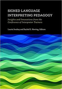 Signed Language Interpreting Pedagogy Insights and Innovations from the Conference of Interpreter Trainers (Volume 13)