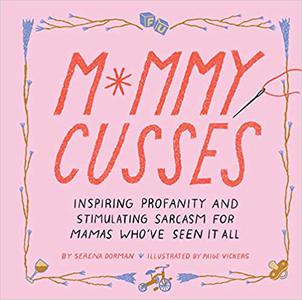Mommy Cusses Inspiring Profanity and Stimulating Sarcasm for Mamas Who've Seen It All