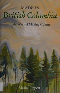 Made in British Columbia Eight Ways of Making Culture
