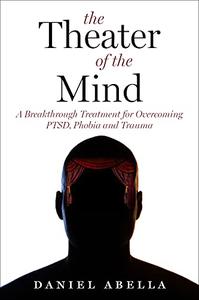 The Theater of The Mind- A Breakthrough Treatment for Overcoming PTSD, Phobia and Trauma The Theater of The Mind