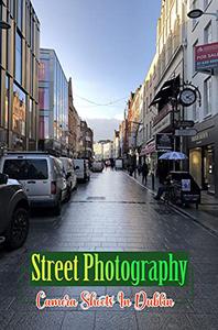 Street Photography Camera Shoots In Dublin Camera Basics