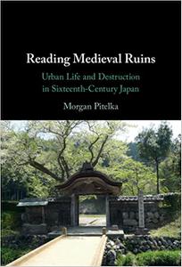 Reading Medieval Ruins Urban Life and Destruction in Sixteenth-Century Japan
