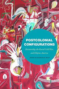 Postcolonial Configurations Dictatorship, the Racial Cold War, and Filipino America