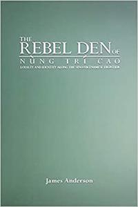 The Rebel Den of Nung Trí Cao Loyalty and Identity along the Sino-Vietnamese Frontier
