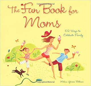 The Fun Book for Moms 102 Ways to Celebrate Family