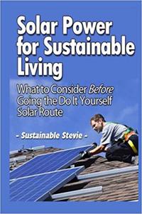 Solar Power for Sustainable Living What to Consider Before Going the Do It Yourself Solar Route