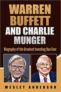 Warren Buffett and Charlie Munger Biography of the Greatest Investing Duo Ever