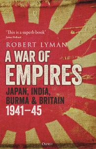 A War of Empires Japan, India, Burma & Britain 1941-45