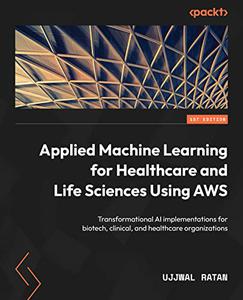 Applied Machine Learning for Healthcare and Life Sciences Using AWS  Transformational AI implementations for biotech 