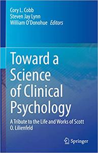Toward a Science of Clinical Psychology A Tribute to the Life and Works of Scott O. Lilienfeld