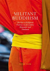 Militant Buddhism The Rise of Religious Violence in Sri Lanka, Myanmar and Thailand 