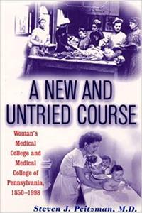 A New and Untried Course Women's Medical College and Medical College of Pennysylvania, 1850-1998
