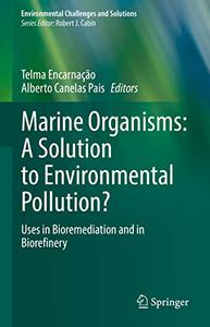 Marine Organisms A Solution to Environmental Pollution Uses in Bioremediation and in Biorefinery