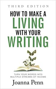 How to Make a Living with Your Writing Turn Your Words into Multiple Streams Of Income