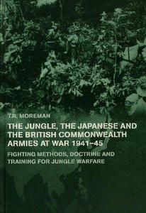 The Jungle, Japanese and the British Commonwealth Armies at War, 1941-45 Fighting Methods, Doctrine and Training for Jungle Wa
