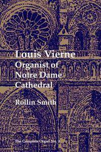 Louis Vierne Organist of Notre Dame Cathedral (The Complete Organ Series Vol 3)