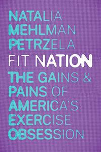 Fit Nation The Gains and Pains of America's Exercise Obsession