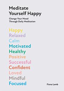 Meditate Yourself Happy Change Your Mood with 10 Minutes of Daily Meditation